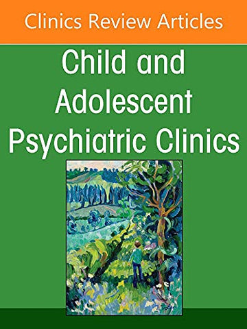 Hot Topics in Child and Adolescent Psychiatry, An Issue of ChildAnd Adolescent Psychiatric Clinics of North America
