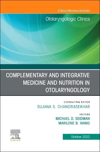 Complementary and Integrative Medicine and Nutrition in Otolaryngology, An Issue of Otolaryngologic Clinics of North Ame