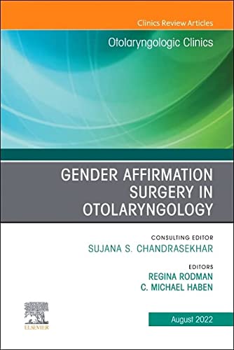 Gender Affirmation Surgery in Otolaryngology, An Issue of Otolaryngologic Clinics of North America