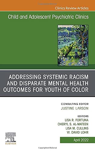 Addressing Systemic Racism and Disparate Mental Health Outcomes for Youth of Color, An Issue of ChildAnd Adolescent Psyc
