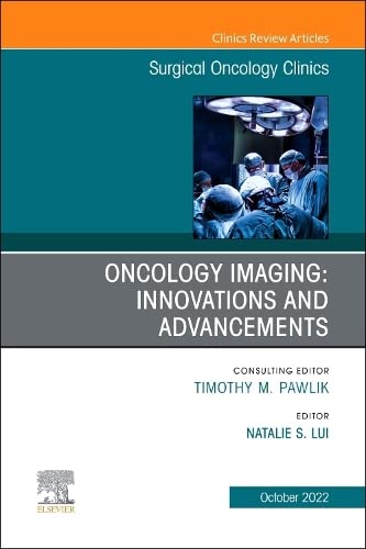 Oncology Imaging: Updates and Advancements, An Issue of Surgical Oncology Clinics of North America