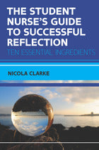 The Student Nurse's Guide to Successful Reflection:Ten Essential Ingredients