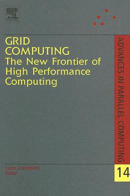 Grid Computing: The New Frontier of High Performance Computing, Volume 14