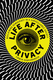 Life after Privacy : Reclaiming Democracy in a Surveillance Society