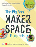 The Big Book of Makerspace Projects: Inspiring Makers to Experiment, Create, and Learn