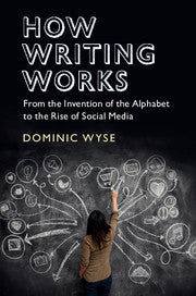 How Writing Works : From the Invention of the Alphabet to the Rise of Social Media