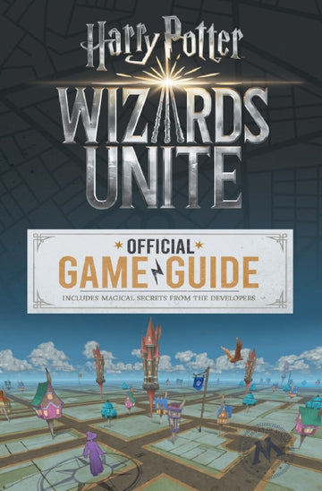 Wizards Unite: Official Game Guide (Harry Potter)