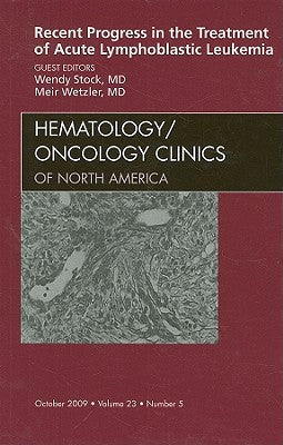 Recent Progress in the Treatment of Acute Lymphoblastic Leukemia, An Issue of Hematology/Oncology Clinics of North Ameri