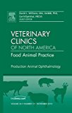 Production Animal Ophthalmology, An Issue of Veterinary Clinics:Food Animal Practice