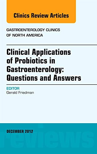 Clinical Applications of Probiotics in Gastroenterology:        Questions and Answers, An Issue of Gastroenterology Clinics