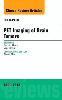 PET Imaging of Brain Tumors, Vol 8-2 An Issue of PET Clinics