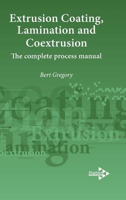 Extrusion Coating, Lamination and Coextrusion: The Complete Process Manual