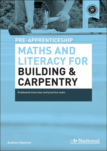 A+ National Pre-apprenticeship Maths and Literacy for Building and Carpentry : Maths and Literacy for Building and Carpentry