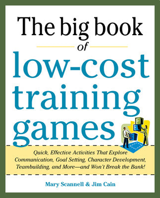 Big Book of Low-Cost Training Games: Quick, Effective Activities that Explore Communication, Goal Setting, Character Development, Teambuilding, and More—And Won’t Break the Bank! Book Land AU