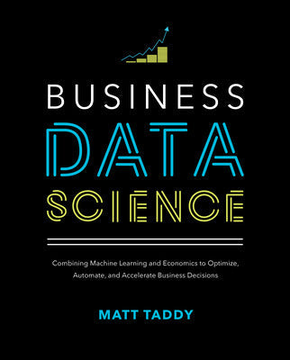 Business Data Science: Combining Machine Learning and Economics to Optimize, Automate, and Accelerate Business Decisions Book Land AU