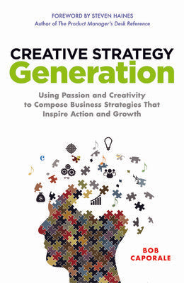 Creative Strategy Generation: Using Passion and Creativity to Compose Business Strategies That Inspire Action and Growth Book Land AU