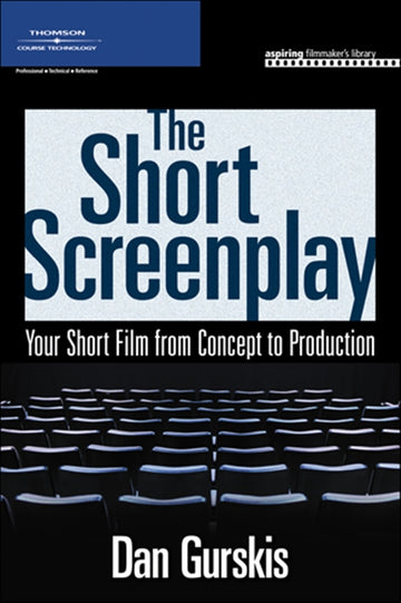 The Short Screenplay : Your Short Film from Concept to Production
