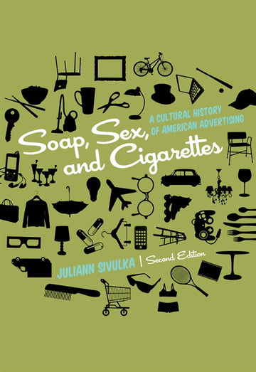 Soap, Sex, and Cigarettes : A Cultural History of American Advertising